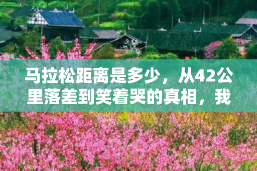 马拉松距离是多少,从42公里落差到笑着哭的真相,我戒了三年,却戒不掉那台电脑前的自己 马拉松距离是多少,从42公里落差到笑着哭的真相,我戒了三年,却戒不掉那台电脑前的自己