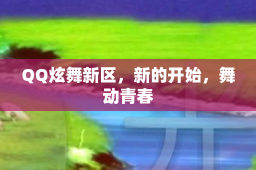 QQ炫舞新区,新的开始,舞动青春 QQ炫舞新区,新的开始,舞动青春