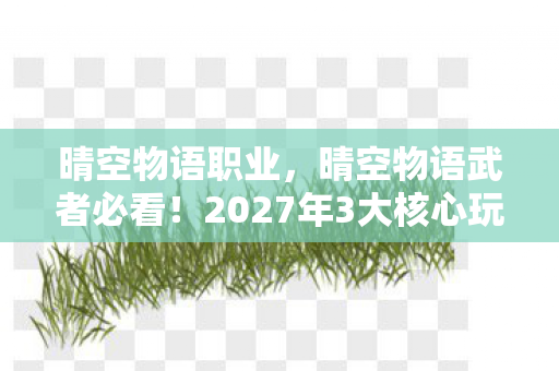 2027年3大核心玩法剧透图片