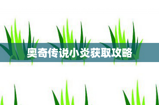奥奇传说小炎获取攻略 奥奇传说小炎获取攻略