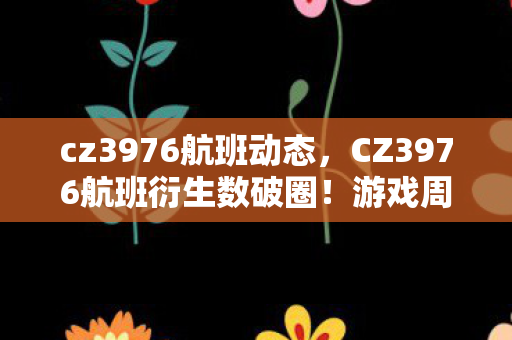 CZ3976航班衍生数破圈图片