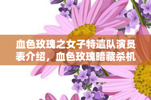 血色玫瑰之女子特遣队演员表介绍图片