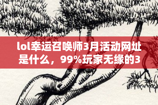 lol幸运召唤师3月活动网址是什么图片