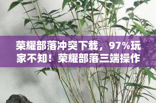 荣耀部落三端操作大反转图片