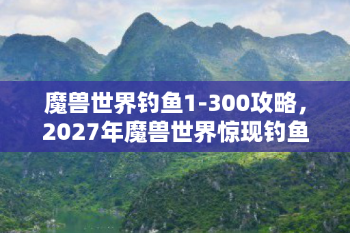 2027年魔兽世界惊现钓鱼悬案图片