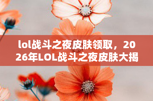 2026年LOL战斗之夜皮肤大揭秘图片