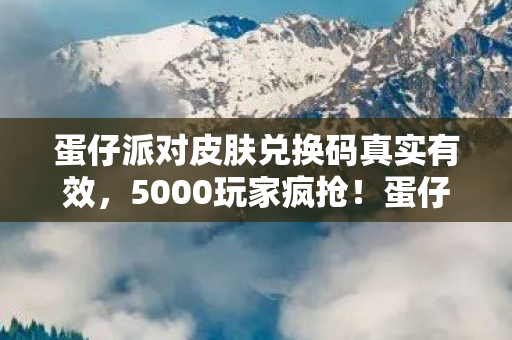 蛋仔派对皮肤兑换码真实有效图片