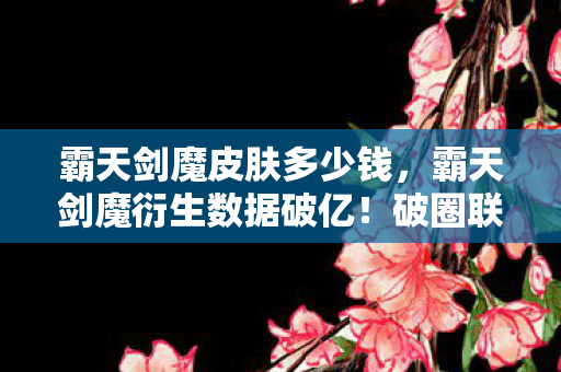 霸天剑魔衍生数据破亿图片