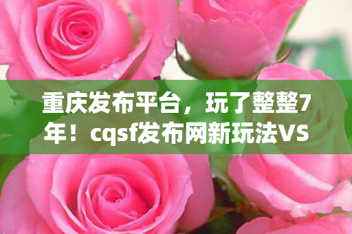 cqsf发布网新玩法VS旧回忆图片