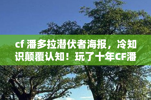 cf 潘多拉潜伏者海报图片