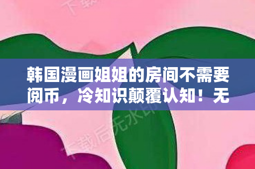 韩国漫画姐姐的房间不需要阅币图片
