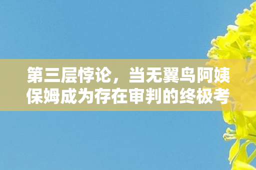 当无翼鸟阿姨保姆成为存在审判的终极考卷图片