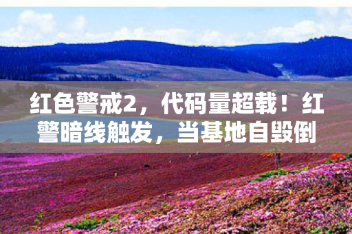 当基地自毁倒计时撞上头皮发麻的生存法则图片
