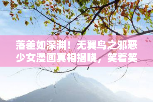 无翼鸟之邪恶少女漫画真相揭晓图片