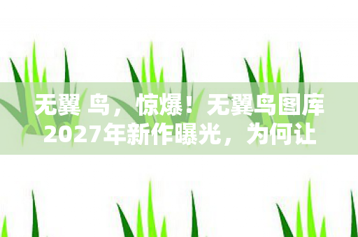 无翼鸟图库2027年新作曝光图片
