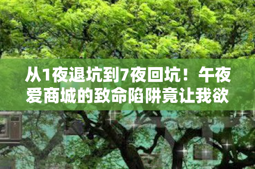 午夜爱商城的致命陷阱竟让我欲罢不能图片