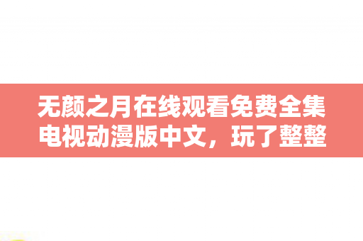 无颜之月在线观看免费全集电视动漫版中文图片