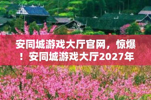 安同城游戏大厅2027年竟藏3大逆天玩法图片