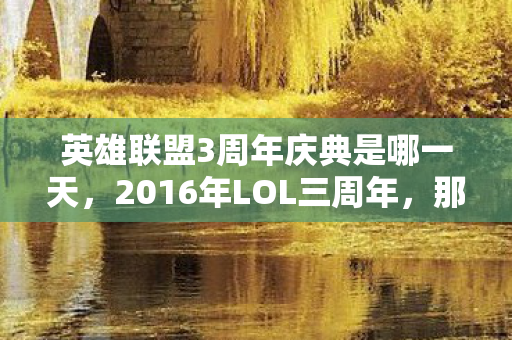 英雄联盟3周年庆典是哪一天图片