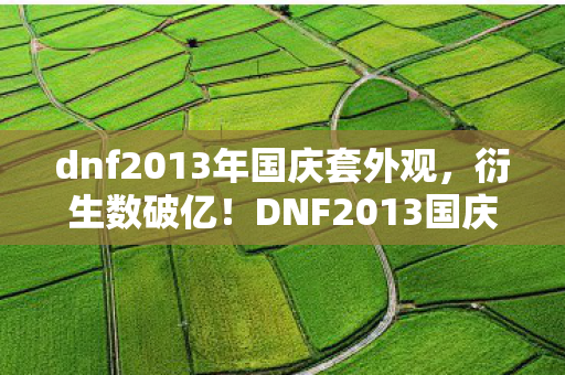 DNF2013国庆套竟让二次元破圈杀进我妈的菜篮子图片