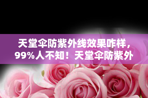 天堂伞防紫外线竟藏着这3个逆天秘密图片