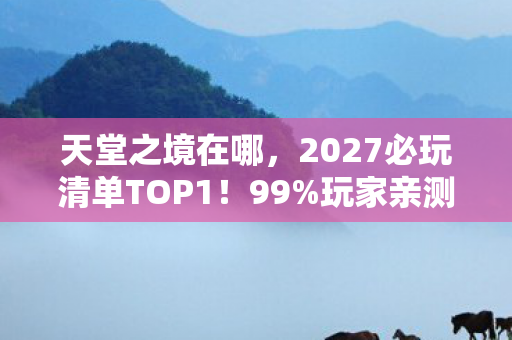 天堂之境的5大颠覆性体验让我彻夜难眠图片