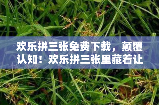 欢乐拼三张里藏着让玩家目瞪口呆的冷知识图片