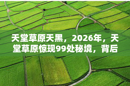 天堂草原惊现99处秘境图片