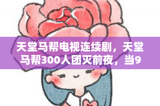 天堂马帮300人团灭前夜图片