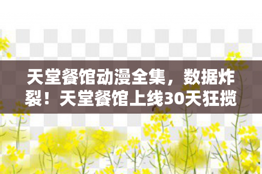 天堂餐馆上线30天狂揽5亿图片
