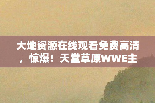 天堂草原WWE主题曲燃爆3大悬念图片