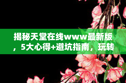 揭秘天堂在线www最新版图片
