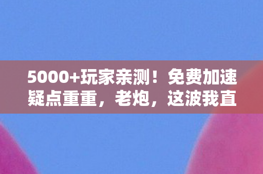 免费加速疑点重重图片
