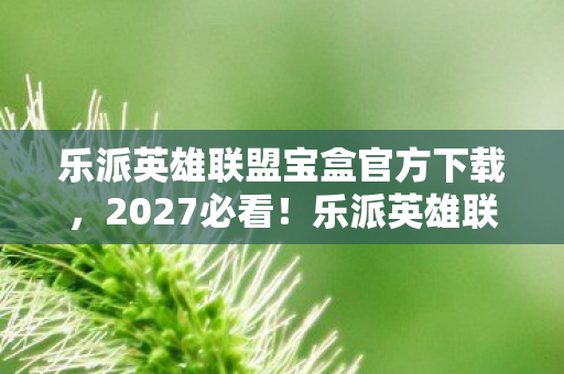 乐派英雄联盟10大颠覆体验图片