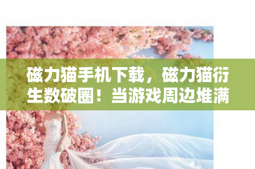 磁力猫衍生数破圈图片