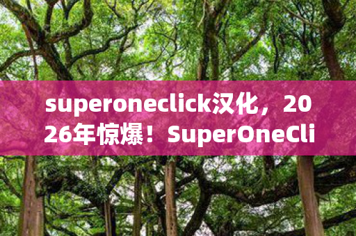 SuperOneClick下载竟藏着如此逆天秘密图片