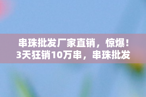 串珠批发商藏着什么暴利秘密图片