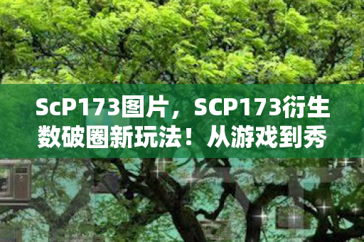 SCP173衍生数破圈新玩法图片