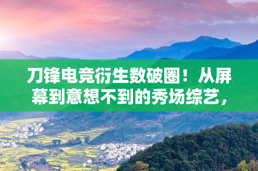 从屏幕到意想不到的秀场综艺图片
