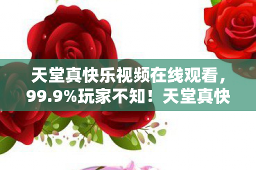 天堂真快乐视频在线观看图片