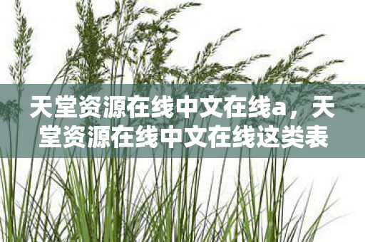 天堂资源在线中文在线这类表述可能涉及非法或不良内容图片