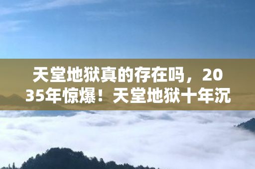 天堂地狱真的存在吗图片