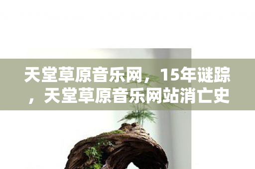 天堂草原音乐网站消亡史图片