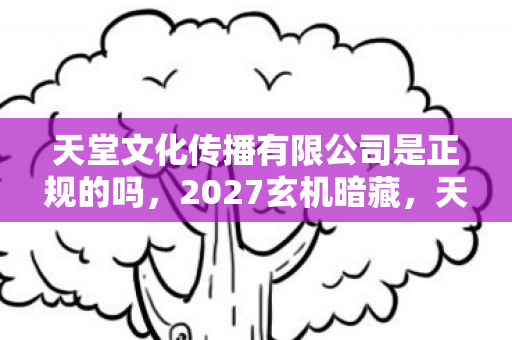 天堂文化传播有限公司是正规的吗图片