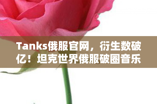 坦克世界俄服破圈音乐综艺图片