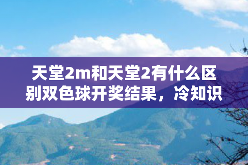 天堂2m和天堂2有什么区别双色球开奖结果图片