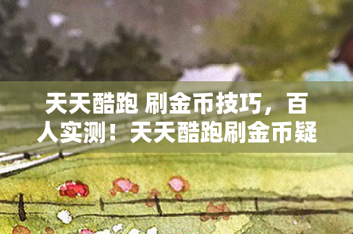 天天酷跑 刷金币技巧图片