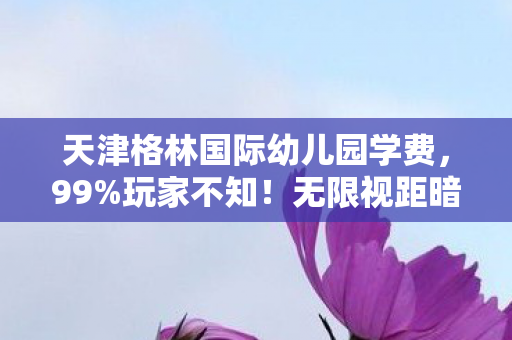 天津格林国际幼儿园学费图片