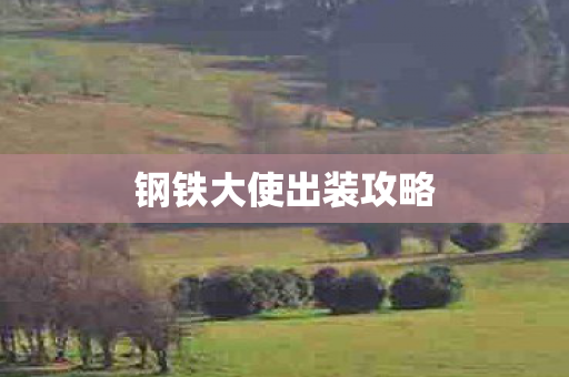 钢铁大使出装攻略