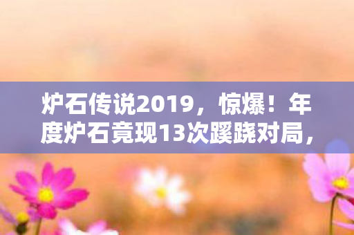 年度炉石竟现13次蹊跷对局图片